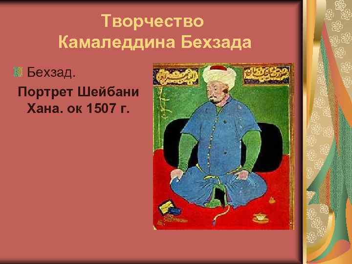 Творчество Камаледдина Бехзад. Портрет Шейбани Хана. ок 1507 г. 