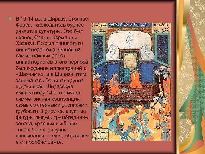 В 13 -14 вв. в Ширазе, столице Фарса, наблюдалось бурное развитие культуры. Это был