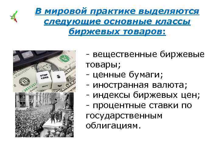 В мировой практике выделяются следующие основные классы биржевых товаров: - вещественные биржевые товары; -