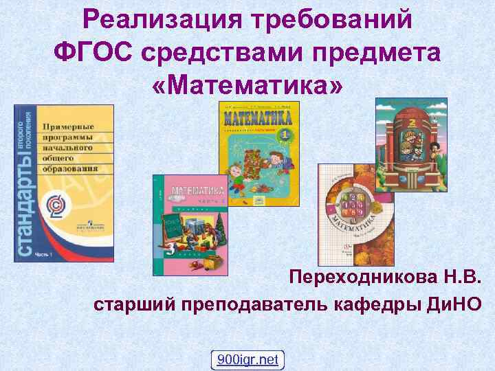 Реализация требований ФГОС средствами предмета «Математика» Переходникова Н. В. старший преподаватель кафедры Ди. НО
