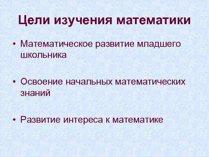 Цели изучения математики • Математическое развитие младшего школьника • Освоение начальных математических знаний •