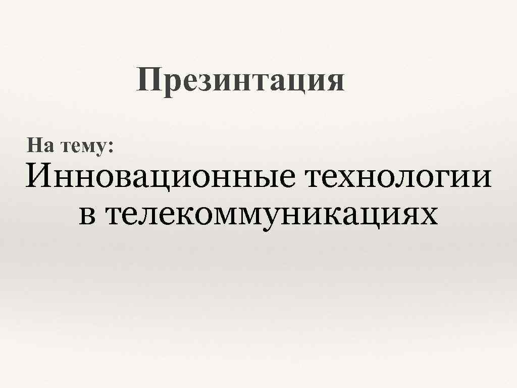 Презинтация На тему: Инновационные технологии в телекоммуникациях 