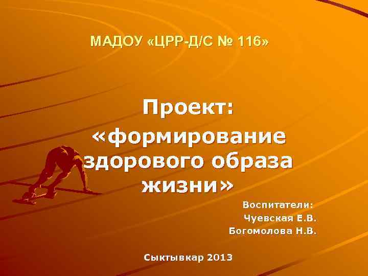 МАДОУ «ЦРР-Д/С № 116» Проект: «формирование здорового образа жизни» Воспитатели: Чуевская Е. В. Богомолова