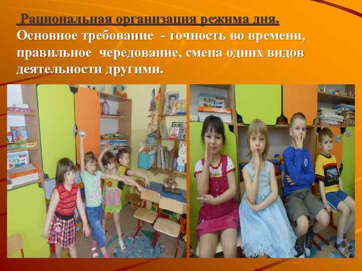 Рациональная организация режима дня. Основное требование - точность во времени, правильное чередование, смена одних