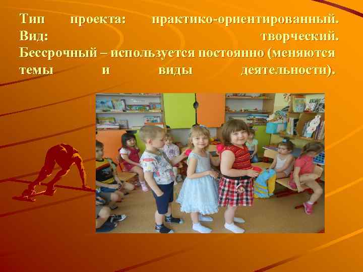 Тип проекта: практико-ориентированный. Вид: творческий. Бессрочный – используется постоянно (меняются темы и виды деятельности).