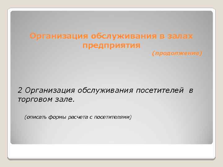 Организация обслуживания в залах предприятия (продолжение) 2 Организация обслуживания посетителей в торговом зале. (описать
