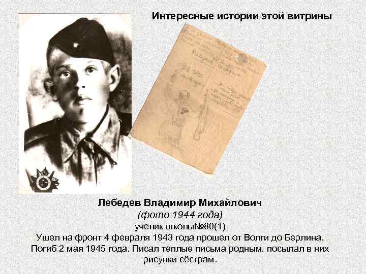 Интересные истории этой витрины Лебедев Владимир Михайлович (фото 1944 года) ученик школы№ 80(1) Ушел