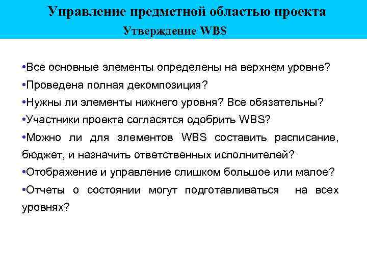 Управление предметной областью проекта Утверждение WBS • Все основные элементы определены на верхнем уровне?