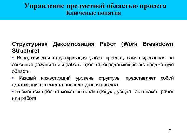 Управление предметной областью проекта Ключевые понятия Структурная Декомпозиция Работ (Work Breakdown Structure) • Иерархическая