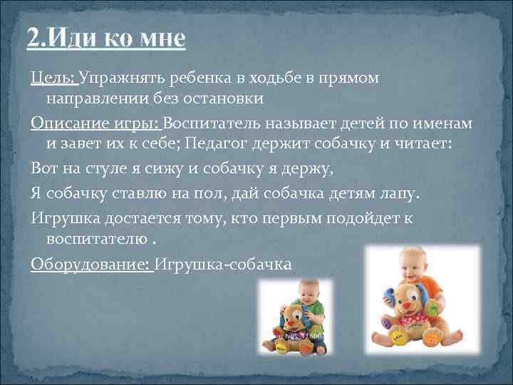 2. Иди ко мне Цель: Упражнять ребенка в ходьбе в прямом направлении без остановки
