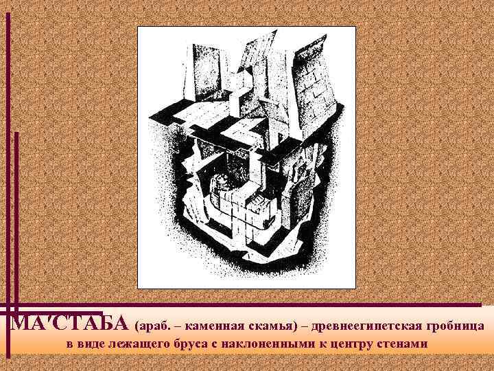 МА′СТАБА (араб. – каменная скамья) – древнеегипетская гробница в виде лежащего бруса с наклоненными