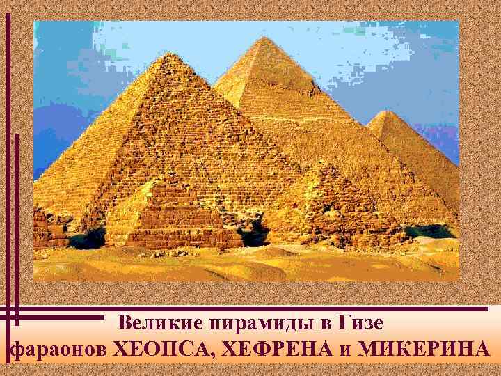 Великие пирамиды в Гизе фараонов ХЕОПСА, ХЕФРЕНА и МИКЕРИНА 