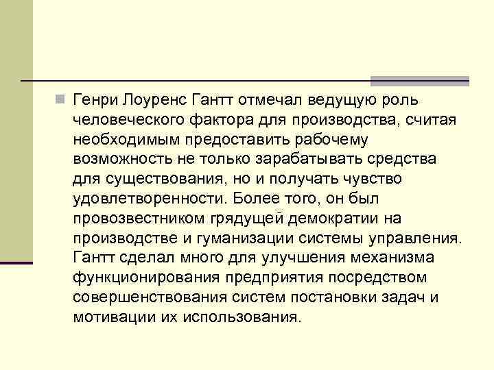 n Генри Лоуренс Гантт отмечал ведущую роль человеческого фактора для производства, считая необходимым предоставить