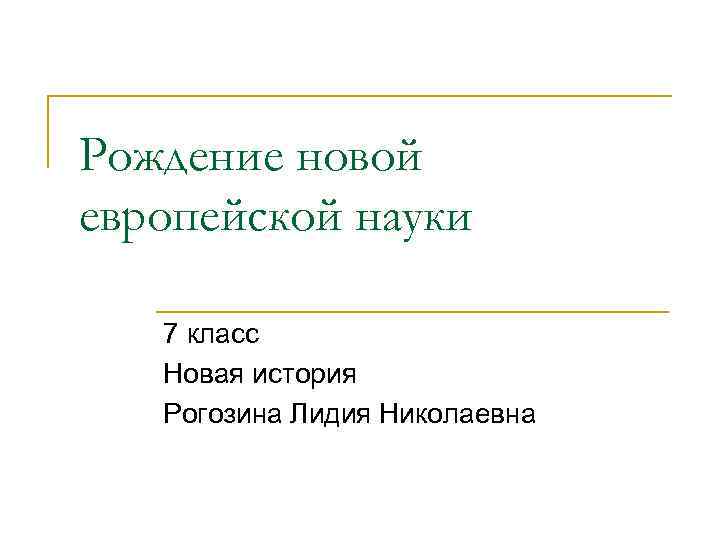 Рождение новой европейской науки 7 класс Новая история Рогозина Лидия Николаевна 