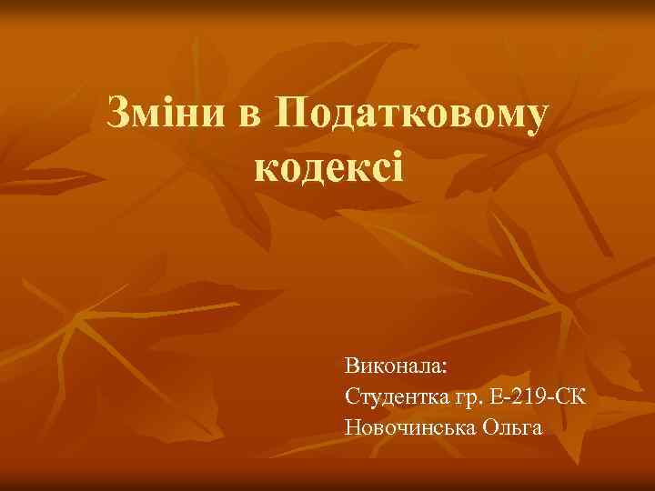 Зміни в Податковому кодексі Виконала: Студентка гр. Е-219 -СК Новочинська Ольга 