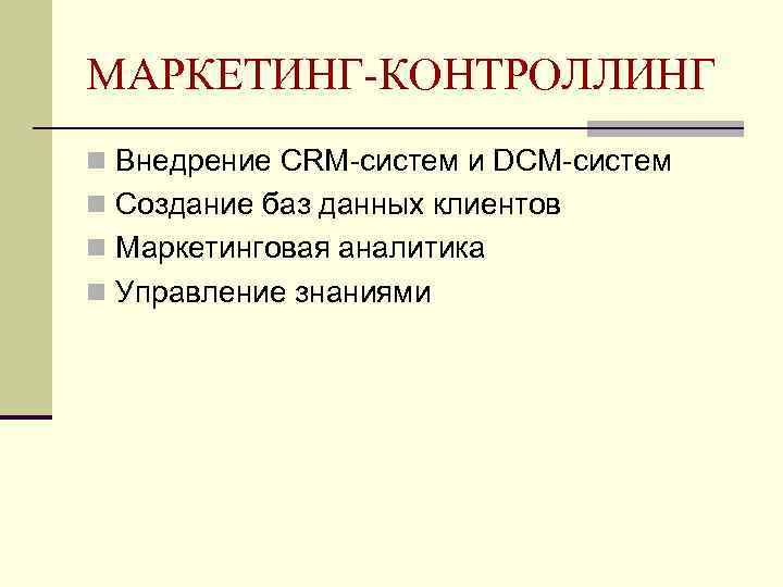 МАРКЕТИНГ-КОНТРОЛЛИНГ n Внедрение CRM-систем и DCM-систем n Создание баз данных клиентов n Маркетинговая аналитика