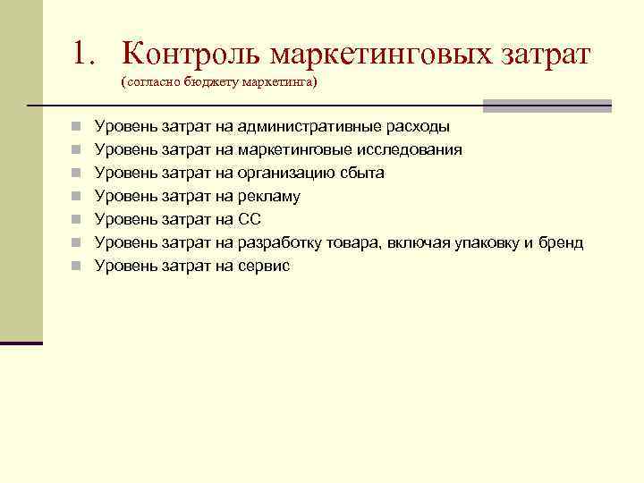 1. Контроль маркетинговых затрат (согласно бюджету маркетинга) n Уровень затрат на административные расходы n