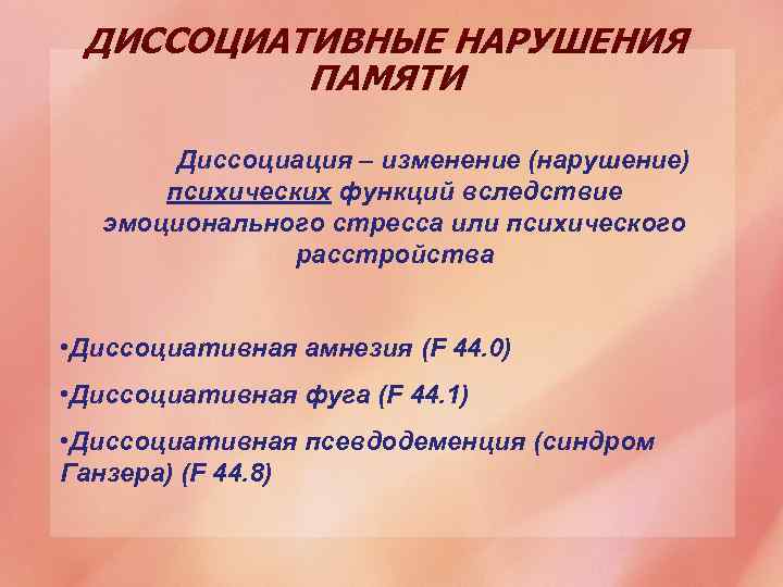 ДИССОЦИАТИВНЫЕ НАРУШЕНИЯ ПАМЯТИ Диссоциация – изменение (нарушение) психических функций вследствие эмоционального стресса или психического
