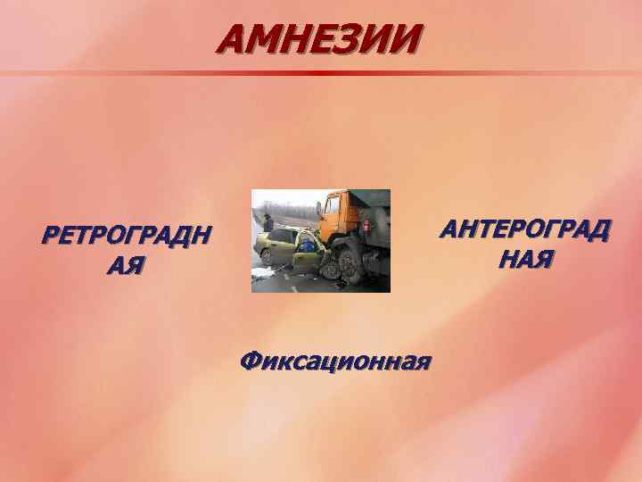 АМНЕЗИИ АНТЕРОГРАД НАЯ РЕТРОГРАДН АЯ Фиксационная 