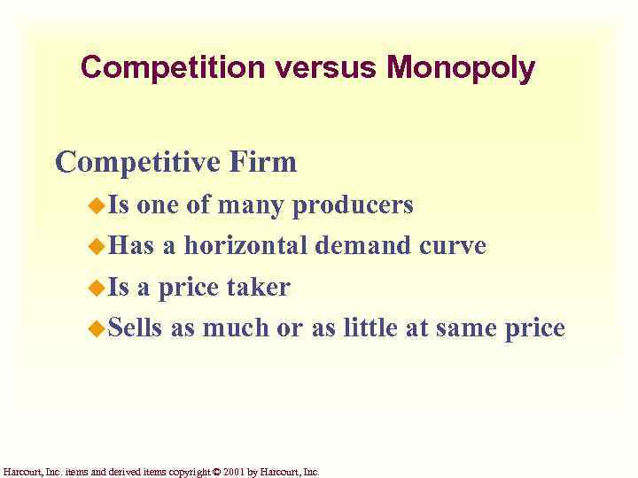 Competition versus Monopoly Competitive Firm u. Is one of many producers u. Has a