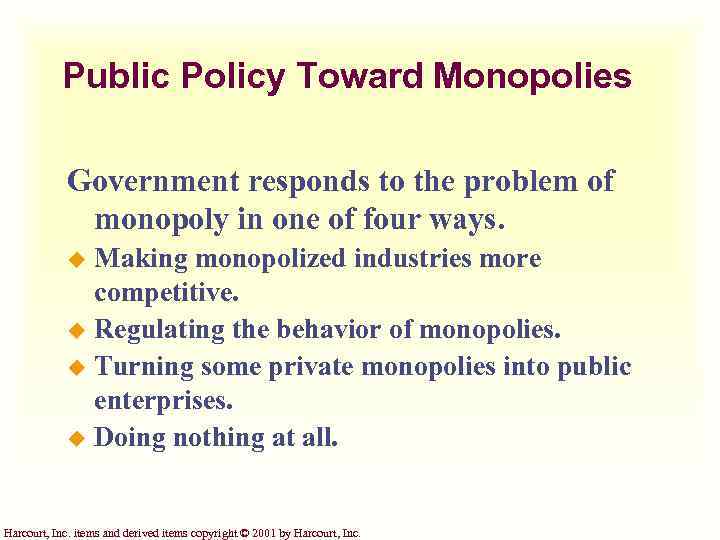 Public Policy Toward Monopolies Government responds to the problem of monopoly in one of