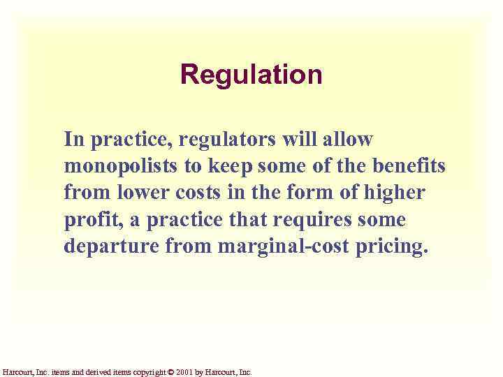 Regulation In practice, regulators will allow monopolists to keep some of the benefits from