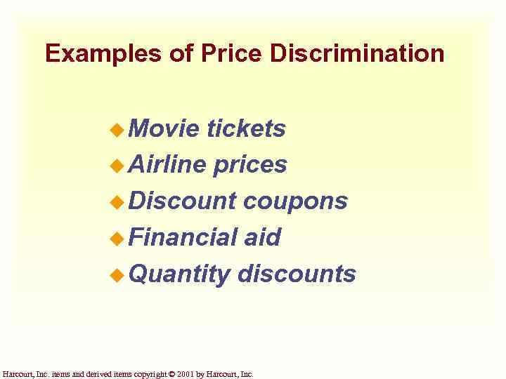 Examples of Price Discrimination u Movie tickets u Airline prices u Discount coupons u