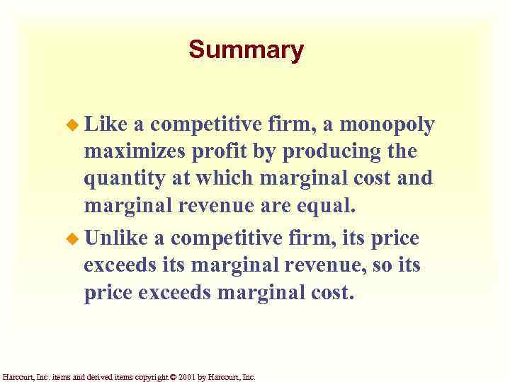 Summary u Like a competitive firm, a monopoly maximizes profit by producing the quantity