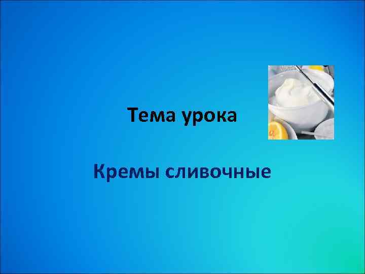 Тема урока Кремы сливочные 