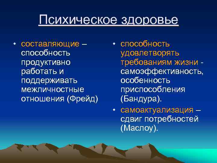 Психическое здоровье • составляющие – способность продуктивно работать и поддерживать межличностные отношения (Фрейд) •