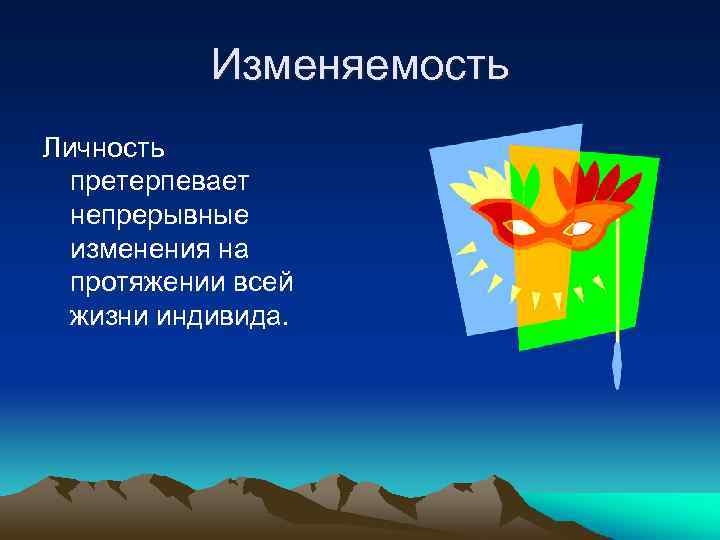 Изменяемость Личность претерпевает непрерывные изменения на протяжении всей жизни индивида. 