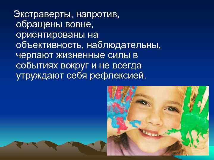  Экстраверты, напротив, обращены вовне, ориентированы на объективность, наблюдательны, черпают жизненные силы в событиях