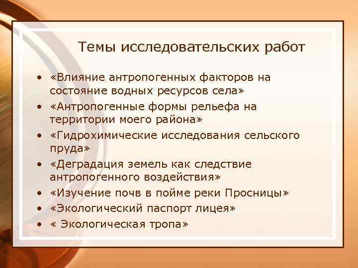 Темы исследовательских работ • «Влияние антропогенных факторов на состояние водных ресурсов села» • «Антропогенные