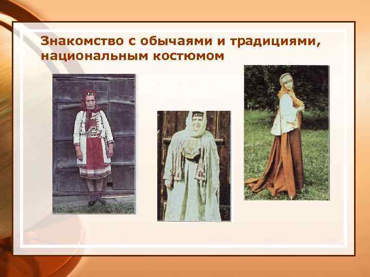 Знакомство с обычаями и традициями, национальным костюмом 