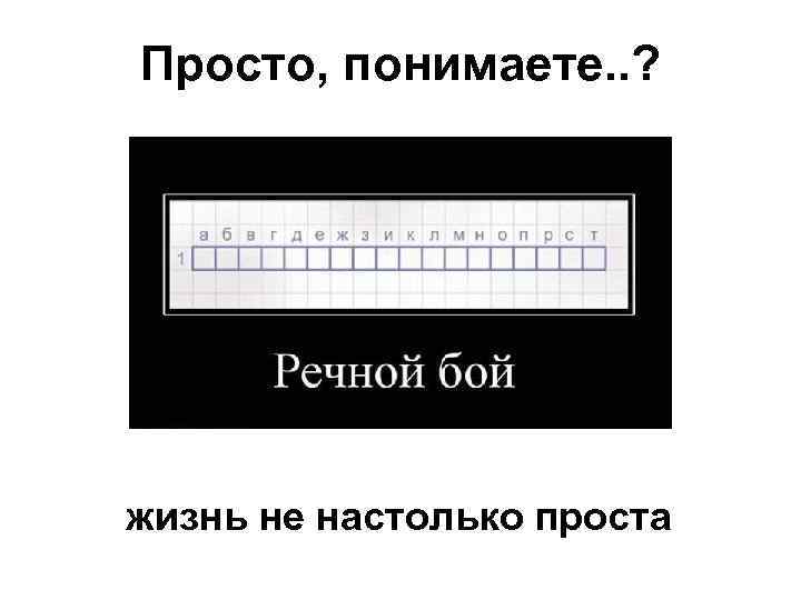 Просто, понимаете. . ? жизнь не настолько проста 