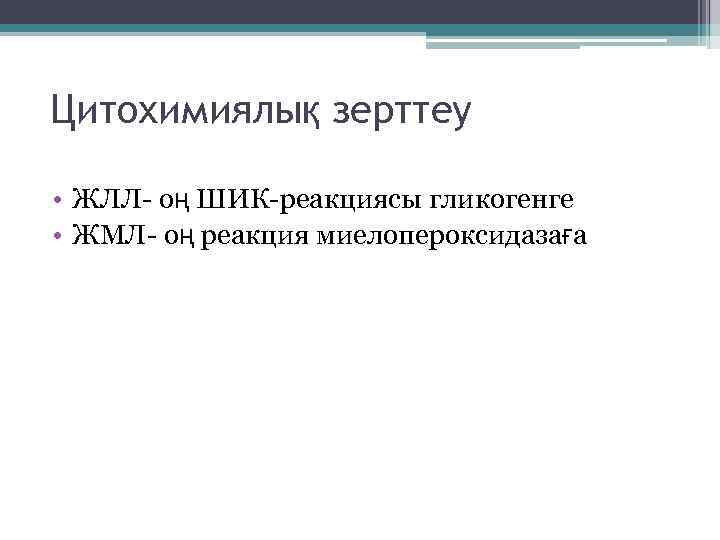 Цитохимиялық зерттеу • ЖЛЛ- оң ШИК-реакциясы гликогенге • ЖМЛ- оң реакция миелопероксидазаға 