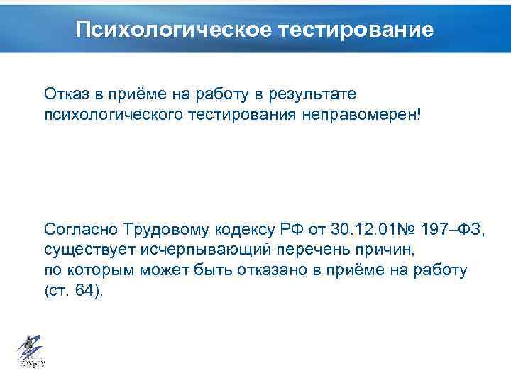 Психологическое тестирование Отказ в приёме на работу в результате психологического тестирования неправомерен! Согласно Трудовому