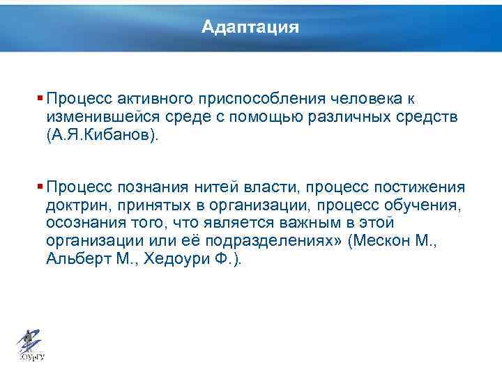 Адаптация § Процесс активного приспособления человека к изменившейся среде с помощью различных средств (А.