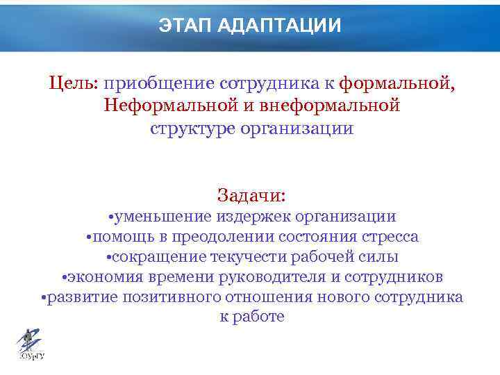ЭТАП АДАПТАЦИИ Цель: приобщение сотрудника к формальной, Неформальной и внеформальной структуре организации Задачи: •