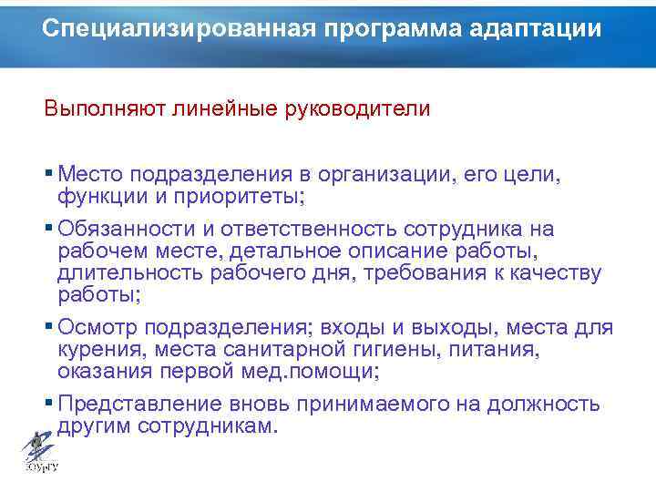Специализированная программа адаптации Выполняют линейные руководители § Место подразделения в организации, его цели, функции