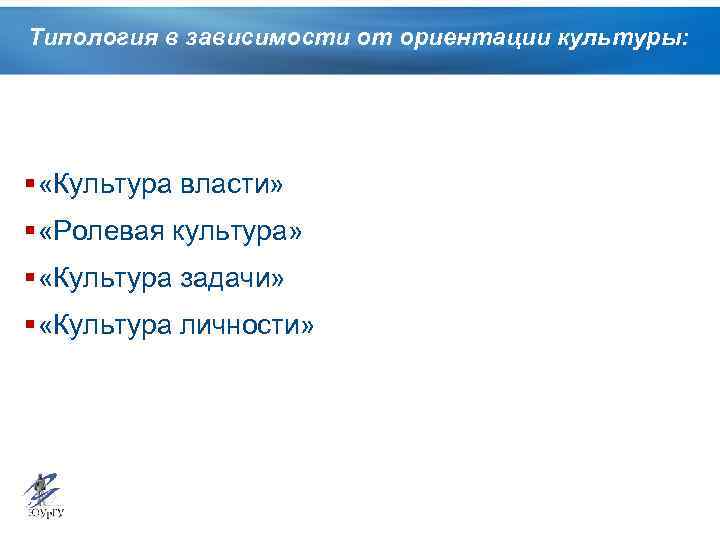Типология в зависимости от ориентации культуры: § «Культура власти» § «Ролевая культура» § «Культура