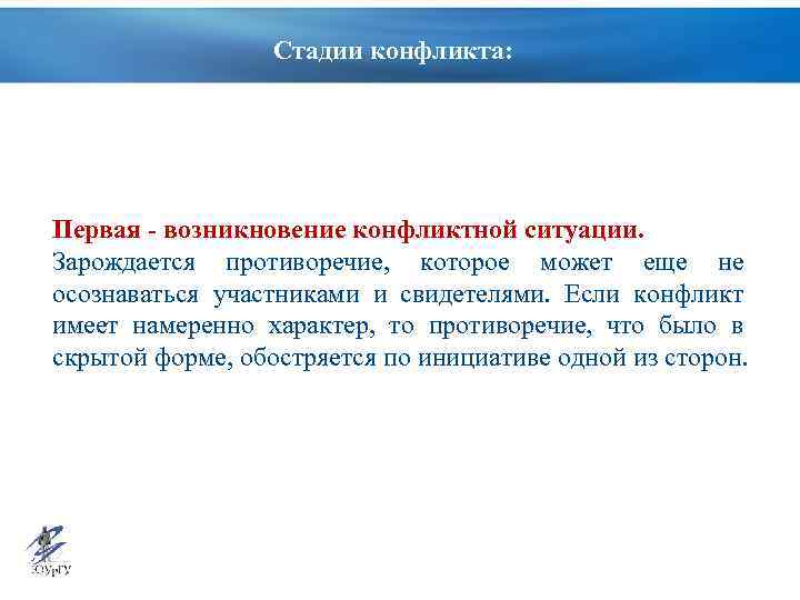Стадии конфликта: Первая - возникновение конфликтной ситуации. Зарождается противоречие, которое может еще не осознаваться