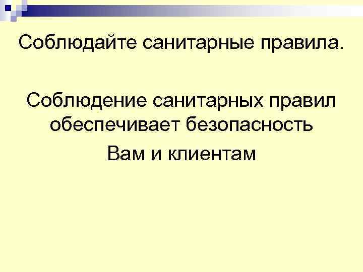 Соблюдайте санитарные правила. Соблюдение санитарных правил обеспечивает безопасность Вам и клиентам 