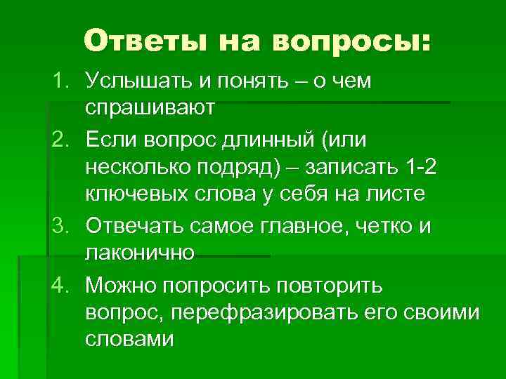Ответы на вопросы: 1. Услышать и понять – о чем спрашивают 2. Если вопрос