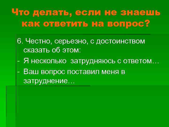 Что делать, если не знаешь как ответить на вопрос? 6. Честно, серьезно, с достоинством