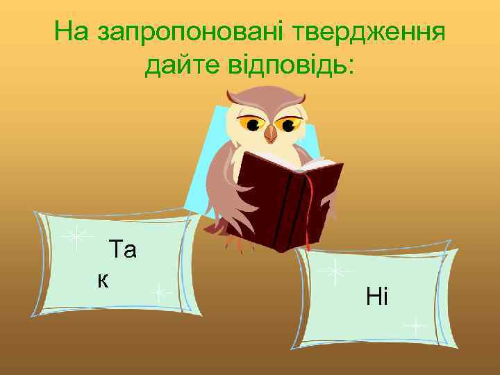 На запропоновані твердження дайте відповідь: Та к Ні 