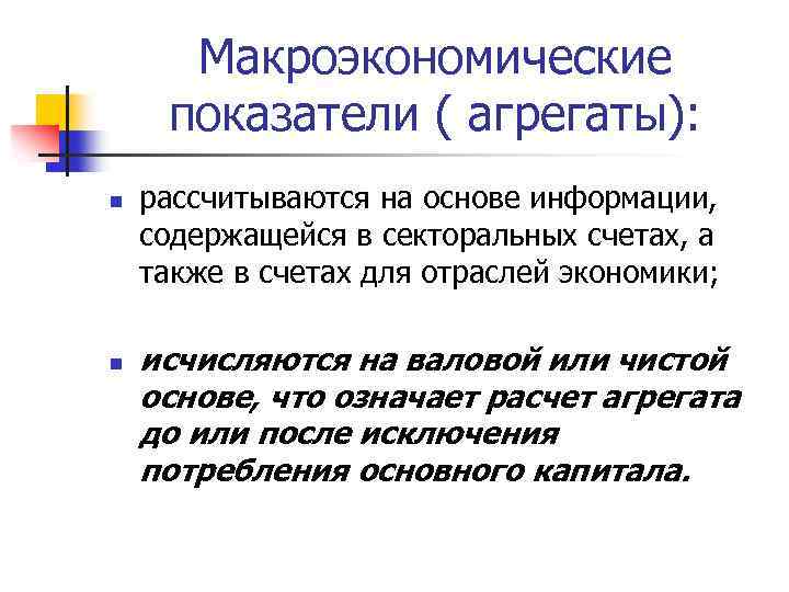 Макроэкономические показатели ( агрегаты): n n рассчитываются на основе информации, содержащейся в секторальных счетах,