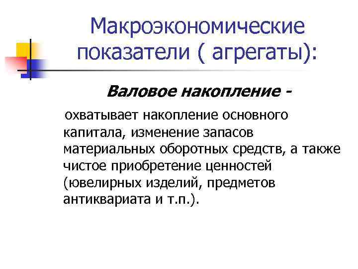 Макроэкономические показатели ( агрегаты): Валовое накопление охватывает накопление основного капитала, изменение запасов материальных оборотных
