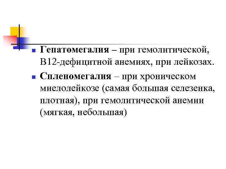 n n Гепатомегалия – при гемолитической, В 12 -дефицитной анемиях, при лейкозах. Спленомегалия –