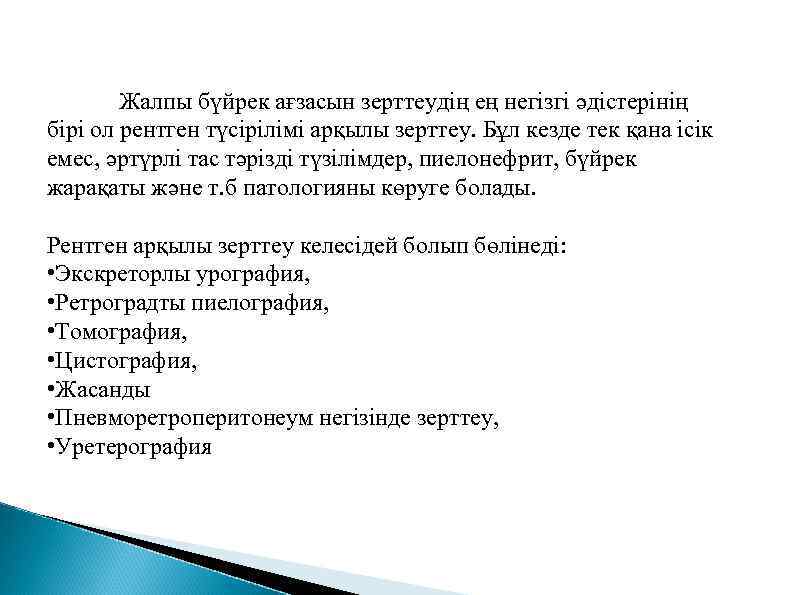 Жалпы бүйрек ағзасын зерттеудің ең негізгі әдістерінің бірі ол рентген түсірілімі арқылы зерттеу. Бұл